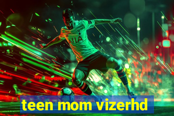 teen mom vizerhd